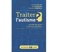 Traiter l'autisme ?: Au-delà des gènes et de la psychanalyse