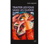 Traiter les fous sans les guérir - Julia Legrand - Puf - broché - Guide