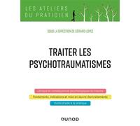 Traiter les psychotraumatismes 2016 - Gérard Lopez - Dunod - broché - Guide