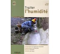 Traiter l'humidité : Comprendre les origines de l'humidité - Diagnostiquer les désordres - Evacuer l'humidité - Prévenir son retour