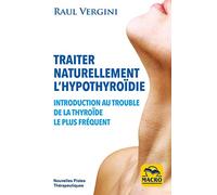 Traiter naturellement l'hypothiroîdie: Introduction au trouble de la thyroîde le plus fréquent