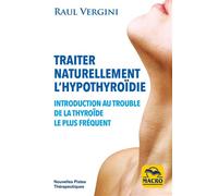 Traiter naturellement l'hypothiroîdie Introduction au trouble de la thyroîde le plus fréquent - Raul Vergini - Macro - broché - Manuel