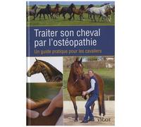 Traiter Son Cheval Par L'ostéopathie - Un Guide Pratique Pour Les Cavaliers