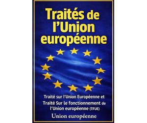 Traités de l’Union Européenne: Traité Sur L'union Européenne et Traité Sur Le Fonctionnement de L'union Européenne