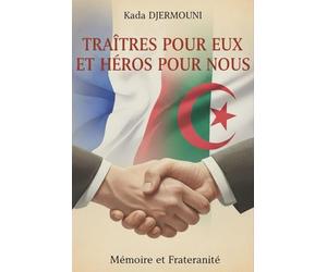 TRAITES POUR EUX HEROS POUR NOUS: Ces Français qui ont choisi la justice contre la colonisation