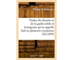 Traitez du douaire et de la garde-noble et bourgeoise qu'on appelle bail en plusieurs coustumes - Philippe de Renusson - Hachette Bnf - broché - Livre