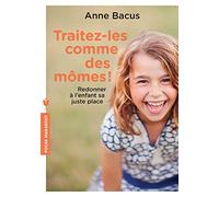 Traitez-les comme des mômes !: Redonner à l enfant sa juste place