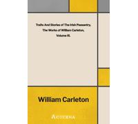 Traits and Stories of the Irish Peasantry, the Works of William Carleton, Volume III