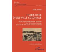 Trajectoire d'une ville coloniale Le déclin de Ouidah dans le Dahomey sous domination française (de la fin du XIXe siècle aux années 1960) - Valère Sogbossi - L'harmattan - broché - Etude