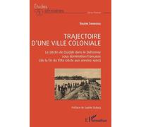 Trajectoire d'une ville coloniale: Le déclin de Ouidah dans le Dahomey sous domination française (de la fin du XIXe siècle aux années 1960)