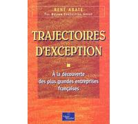 Trajectoires D'exception - A La Decouverte Des Plus Grandes Entreprises Francaises