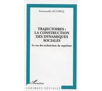 Trajectoires : la construction des dynamiques sociales Les cas des techniciens du supérieur - Emmanuel Leclercq - L'harmattan - broché - Essai