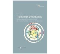 Trajectoires Périurbaines - Mobilités Spatiales Et Recompositions Des Modes D'habiter En Marge Des Villes Françaises