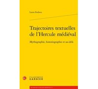 Trajectoires Textuelles De L'hercule Médiéval - Mythographie, Historiographie Et Au-Delà