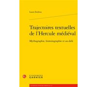 Trajectoires textuelles de l'Hercule médiéval Mythographie, historiographie et au-delà - Laura Endress - Classiques Garnier - broché - Essai