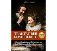 TRAKTAT DER GEISTREICHHEIT: Sätze, Schweigen und Haltung, um zur interessantesten Präsenz im Raum zu werden