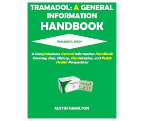 TRAMADOL: A GENERAL INFORMATION HANDBOOK: A comprehensive general information handbook covering uses, history, classification, and public health perspectives