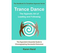 Trance Dance - The Hypnotic Art of Leading and Following: The Hypnotist's Essential Guide to Choreographing Successful Outcomes