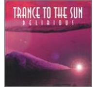 Trance to the Sun - Delirious