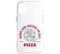 Tranches de Pizza : Born and Raised to Eat Pizza. Coque pour iPhone 16 Plus