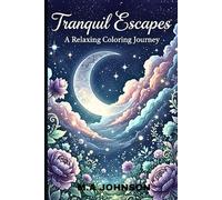 Tranquil Escapes: A Relaxing Coloring Journey: A Soothing Collection of Magical Nightscapes, Dreamy Floral Gardens, and Peaceful Nature Designs ... and Guide You Into Calm, Mindful Relaxation