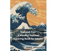 Tranquil Fuji: A Mindful Hokusai Coloring Book for Adults: Inspired by “The Thirty-Six Views of Mount Fuji” by Katsushika Hokusai