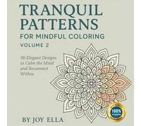 Tranquil Patterns for Mindful Coloring - Volume 2: A Gentle Coloring Book for Calm, Focus, and Inner Peace: 50 Elegant Floral Mandalas to Help You Relax, Reset, and Restore Through Artful Stillness