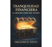 Tranquilidad Financiera: el Método Cofre del Tesoro: Una guía práctica para vivir mejor con lo que ya tienes: organiza tu dinero e invierte con sentido.