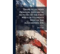 Trans-Allegheny Pioneers. Historical Sketches of the First White Settlements West of the Alleghenies, Etc