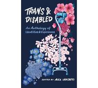 Trans and Disabled: An Anthology of Identities and Experiences