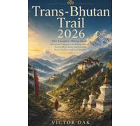 TRANS-BHUTAN TRAIL 2026: The Complete Hiking Guide: A Practical Companion to Walking Bhutan's Ancient Royal Route with Detailed Route Guidance and Local Insights