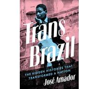 Trans Brazil: The Hidden Histories That Transformed a Nation