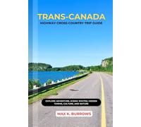 TRANS-CANADA HIGHWAY CROSS-COUNTRY TRIP GUIDE: Explore Adventure, Scenic Routes, Hidden Towns, Culture, and Nature