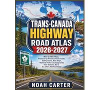 Trans-Canada Highway Road Atlas 2026-2027: Mile-by-Mile Maps, Province-by-Province Route Guide, Safety Alerts, Rest Stops, National Parks & Campgrounds from Victoria, BC to St. John's, Newfoundland