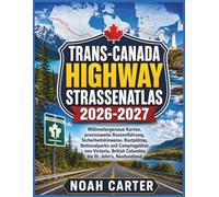 Trans-Canada Highway Straßenatlas 2026-2027: Millimetergenaue Karten, Provinzweiten, Routenführung, Sicherheitshinweise, Rastplätze, Nationalparks und ... British Columbia bis St. John's, Neufundland