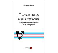 Trans, citoyens d'un autre genre: Comprendre la transidentité et les transgenres