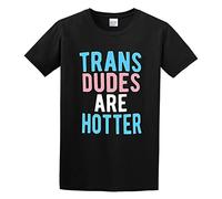 Trans Dudes are Hotter - Funny Transgender LGBT Fashion Funny Novelty Unisex 100% Cotton Short-Sleeve T-Shirts Black M