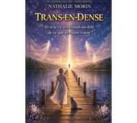 TRANS-EN-DENSE: Et si la vie continuait au-delà de ce que nos yeux voient ?