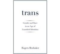 Trans: Gender And Race In An Age Of Unsettled Identities (Hardcover) Rogers Brubaker, (Auteur)