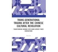Trans-generational Trauma After the Chinese Cultural Revolution: Transforming Wounds into Work Across Three Generations