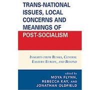 Trans-National Issues, Local Concerns and Meanings of Post-Socialism Moya Flynn (Auteur)