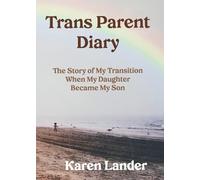 Trans Parent Diary: The Story of My Transition When My Daughter Became My Son