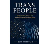 Trans People: Heterosexism, Power, and the Social Construction of Gender
