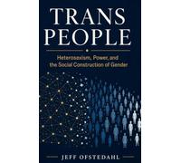 TRANS PEOPLE: Heterosexism, Power, and the Social Construction of Gender