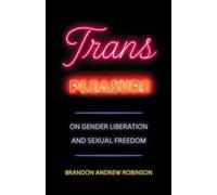 Trans Pleasure On Gender Liberation and Sexual Freedom - Brandon Andrew Robinson - University of California Press - ebook (ePub) - Livre