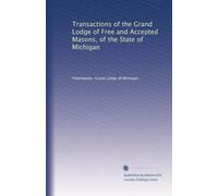 Transactions de la Grande Loge des francs-maçons libres et acceptés, de l'État du Michigan