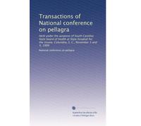 Transactions of National conference on pellagra, held under the auspices of South Carolina State board of health at State hosptial for the insane, Columbia, S. C., November 3 and 4, 1909