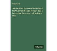 Transactions of the Annual Meeting of the Ohio State Medical Society, Held at Put-in-bay, June 12th, 13th and 14th, 1877