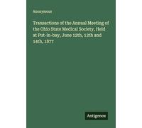 Transactions of the Annual Meeting of the Ohio State Medical Society, Held at Put-in-bay, June 12th, 13th and 14th, 1877