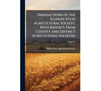 Transactions of the Illinois State Agricultural Society, With Reports From County and District Agricultural Societies